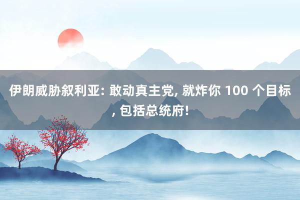伊朗威胁叙利亚: 敢动真主党, 就炸你 100 个目标, 包括总统府!