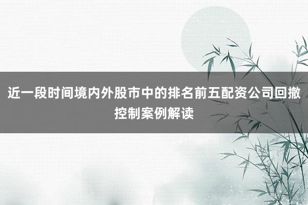 近一段时间境内外股市中的排名前五配资公司回撤控制案例解读