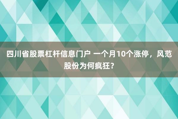 四川省股票杠杆信息门户 一个月10个涨停，风范股份为何疯狂？