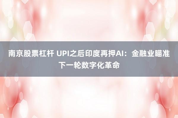 南京股票杠杆 UPI之后印度再押AI：金融业瞄准下一轮数字化革命