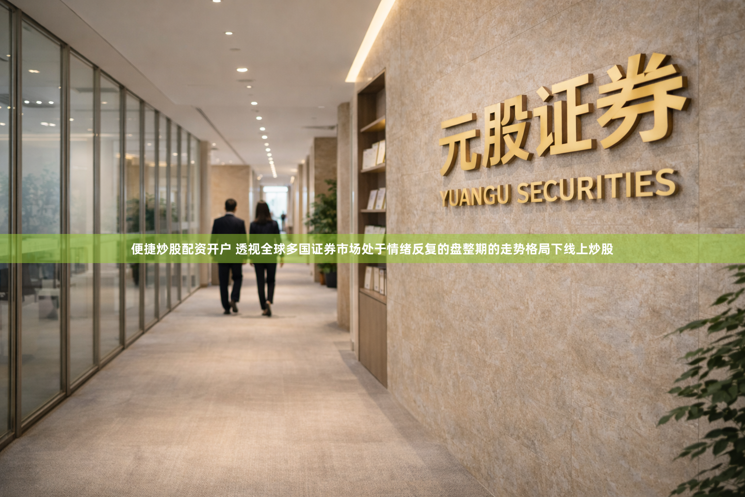 便捷炒股配资开户 透视全球多国证券市场处于情绪反复的盘整期的走势格局下线上炒股