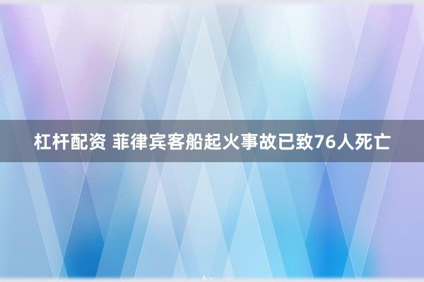 杠杆配资 菲律宾客船起火事故已致76人死亡