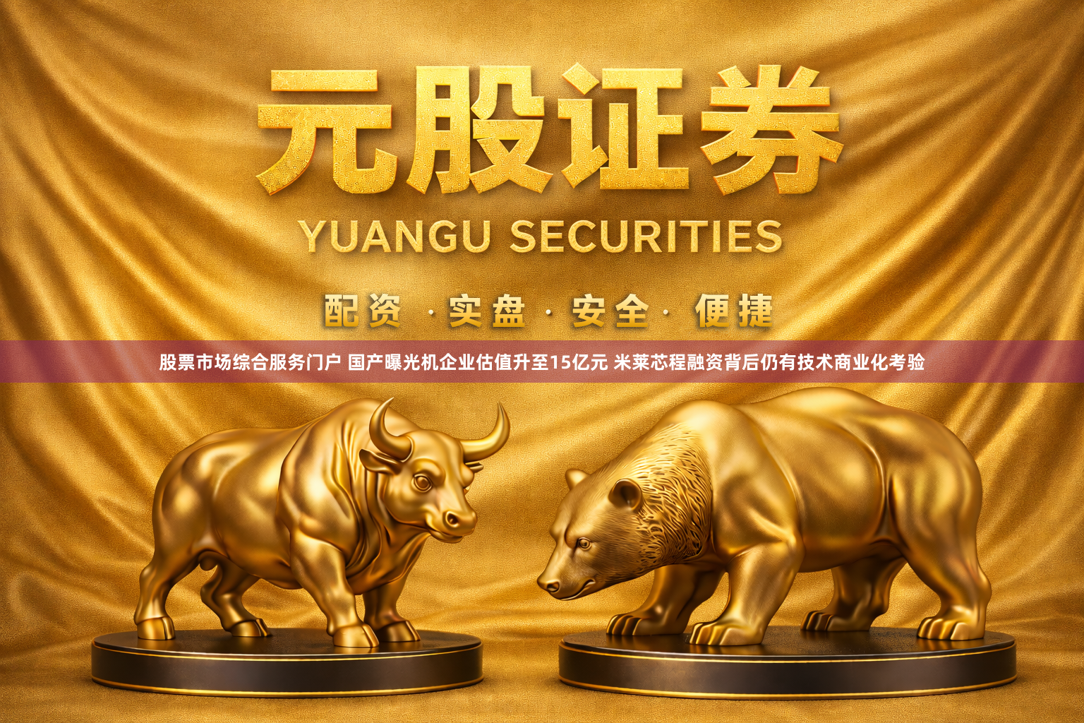 股票市场综合服务门户 国产曝光机企业估值升至15亿元 米莱芯程融资背后仍有技术商业化考验